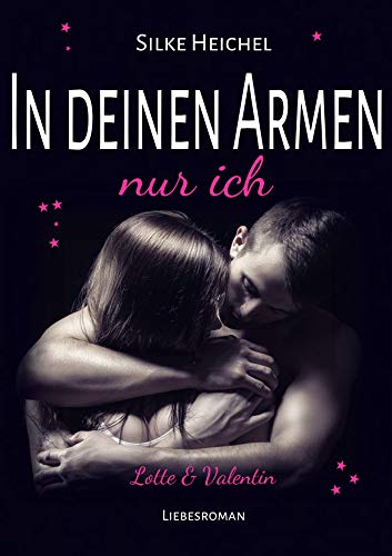 In deinen Armen nur ich: Lotte & Valentin (Liebesroman, New Adult Romance)