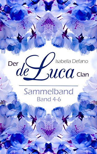 Der de Luca Clan 4-6 Sammelband: Verzaubert! Ein Kunstwerk aus Zahlen; Geliebt! Ein Stern für Juan; Vergnügt! Ein Treffen in den Wolken (Der de Luca Clan Sammelband 2)
