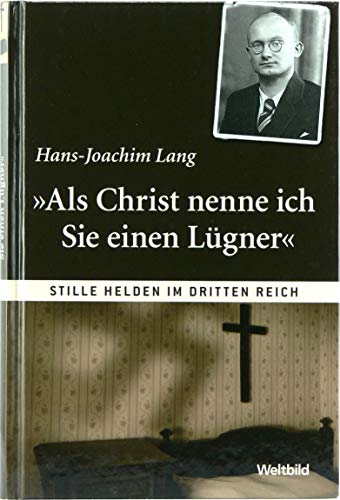 Als Christ nenne ich Sie einenn Lügner - Aus der Serie: Stille Helden im dritten Reich