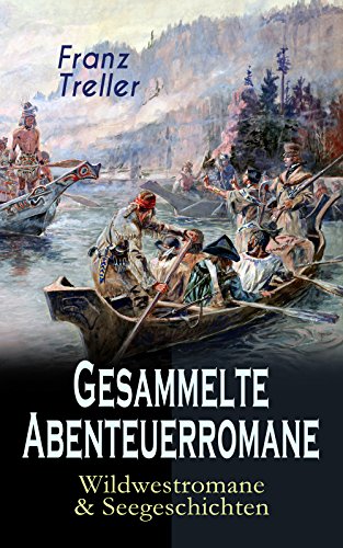 Gesammelte Abenteuerromane: Wildwestromane & Seegeschichten: Das Kind der Prärie, Verwehte Spuren, Der Letzte vom "Admiral", Der Sohn des Gaucho, Der König ... der Aimaras & Der Enkel der Könige
