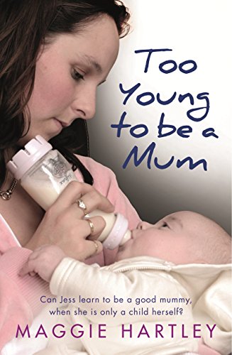 Too Young to be a Mum: Can Jess learn to be a good mummy, when she is only a child herself? (A Maggie Hartley Foster Carer Story)