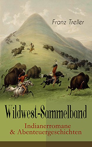 Wildwest-Sammelband: Indianerromane & Abenteuergeschichten: Verwehte Spuren, Das Kind der Prärie, Der Sohn des Gaucho, Der König der Miami, Der Gefangene der Aimaras & Der Enkel der Könige