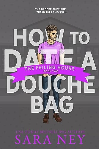 How to Date a Douchebag: The Failing Hours: A Grumpy Sunshine, Tutor/Student, He Falls First, College Sports RomCom