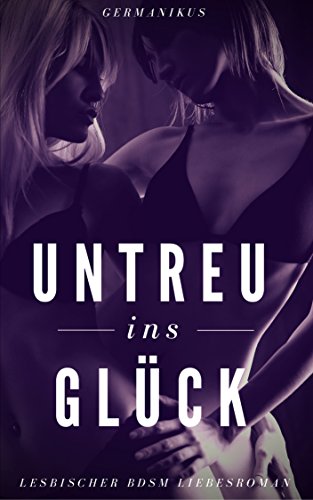 Untreu ins Glück (lesbischer BDSM Liebesroman)
