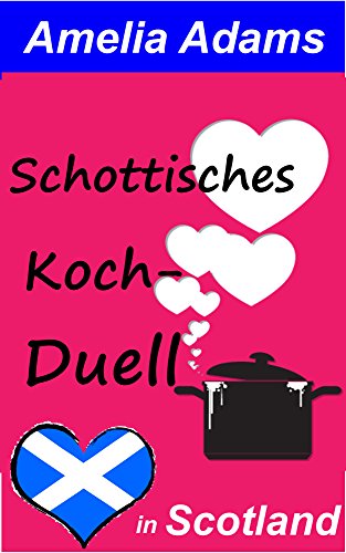 Schottisches Kochduell: Beim Kochen und in der Liebe ist alles erlaubt (Love in Scotland 2)