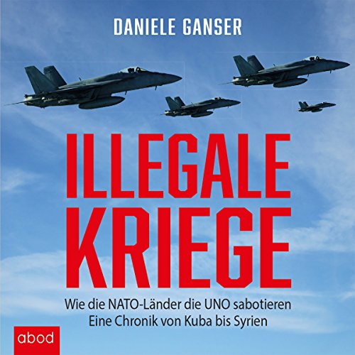 Illegale Kriege: Wie die NATO-Länder die UNO sabotieren - Eine Chronik von Kuba bis Syrien