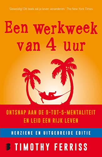 Een werkweek van 4 uur: ontsnap aan de 9-tot-5-mentaliteit en leid een rijk leven (Dutch Edition)