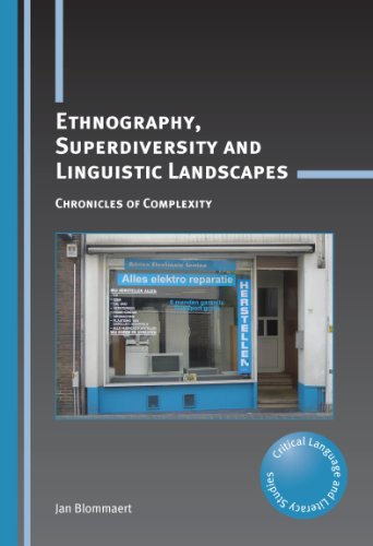 Ethnography, Superdiversity and Linguistic Landscapes: Chronicles of Complexity (Critical Language and Literacy Studies Book 18)