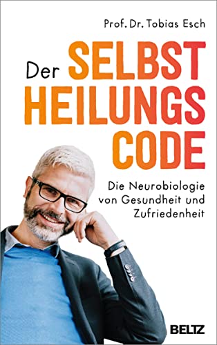 Der Selbstheilungscode: Die Neurobiologie von Gesundheit und Zufriedenheit