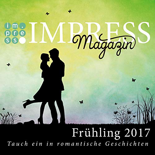 Impress Magazin Frühling 2017 (Februar-April): Tauch ein in romantische Geschichten (Impress Magazine)