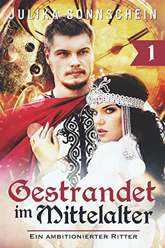 Gestrandet im Mittelalter - Teil 1: Ein ambitionierter Ritter: Ein historischer Zeitreiseroman im Mittelalter von England (Ritter Liebesromane, Zeitreise ... deutsch) (Im Mittelalter gestrandet)