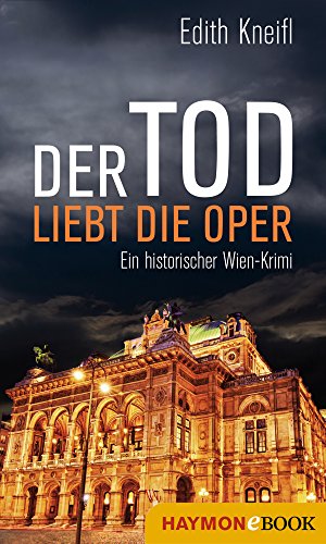 Der Tod liebt die Oper: Ein historischer Wien-Krimi (Historische Wien-Krimis 4)