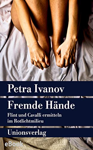 Fremde Hände: Flint und Cavalli ermitteln im Rotlichtmilieu. Kriminalroman. Ein Fall für Flint und Cavalli (1) (Unionsverlag Taschenbücher)