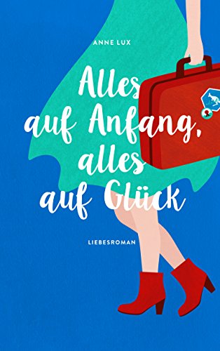 Alles auf Anfang, alles auf Glück (Liebes-Trilogie 2)
