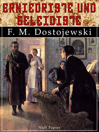 Erniedrigte und Beleidigte: Roman in vier Teilen mit einem Epilog (Klassiker bei Null Papier)