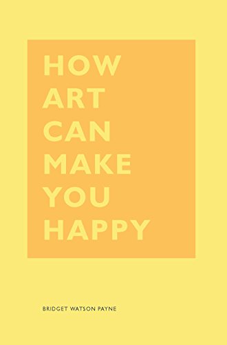 How Art Can Make You Happy: (Art Therapy Books, Art Books, Books About Happiness) (The HOW Series)