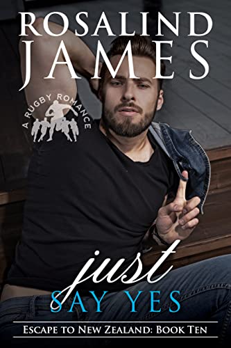 Just Say Yes: A Rugby Romance (Escape to New Zealand Book 10)