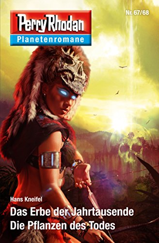 Planetenroman 67 + 68: Das Erbe der Jahrtausende / Die Pflanzen des Todes: Zwei abgeschlossene Romane aus dem Perry Rhodan Universum (Perry Rhodan-Planetenroman 49)