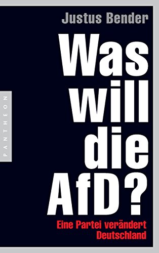 Was will die AfD?: Eine Partei verändert Deutschland - »Wer sich für die Thematik AfD interessiert, der sei verwiesen auf das Standardwerk von Justus Bender.« Robin Alexander