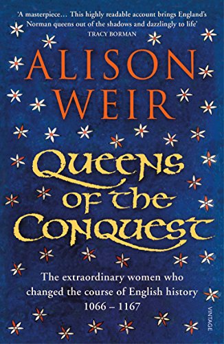 Queens of the Conquest: The extraordinary women who changed the course of English history 1066 - 1167 (England's Medieval Queens Book 1)