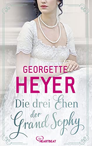 Die drei Ehen der Grand Sophy (Liebe, Gerüchte und Skandale - Die unvergesslichen Regency Liebesromane von Georgette 18)