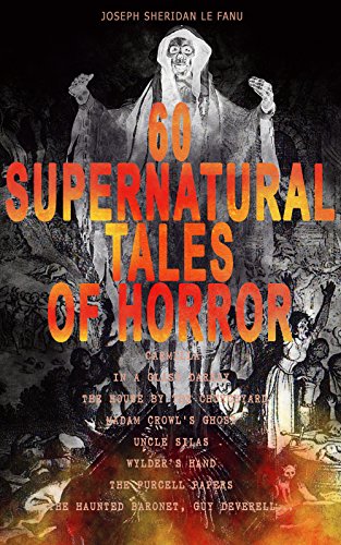 60 SUPERNATURAL TALES OF HORROR: Carmilla, In a Glass Darkly, The House by the Churchyard, Madam Crowl's Ghost, Uncle Silas, Wylder's Hand, The Purcell ... Novels ALL in One Volume (English Edition)