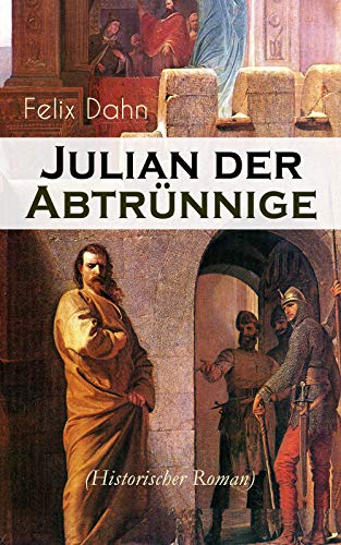 Julian der Abtrünnige (Historischer Roman): Alle 3 Bände: Die Jugend, Der Cäsar und Der Imperator