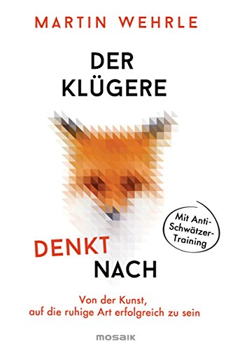 Der Klügere denkt nach: Von der Kunst, auf die ruhige Art erfolgreich zu sein - Mit Anti-Schwätzer-Training -