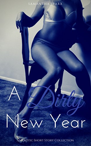 A Dirty New Year: An Erotic Short Story Collection