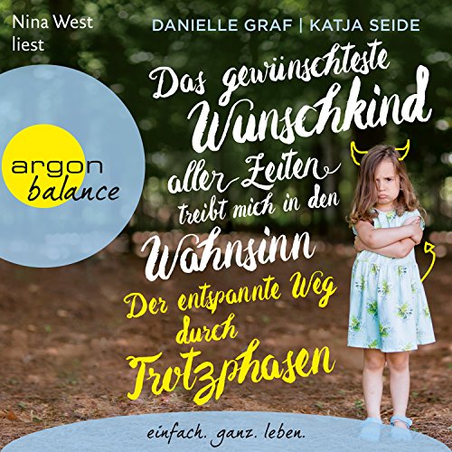Das gewünschteste Wunschkind aller Zeiten treibt mich in den Wahnsinn - Der entspannte Weg durch Trotzphasen