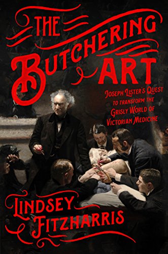 The Butchering Art: Joseph Lister's Quest to Transform the Grisly World of Victorian Medicine (English Edition)