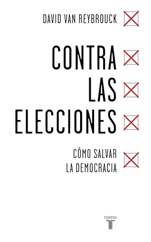 Contra las elecciones: Cómo salvar la democracia