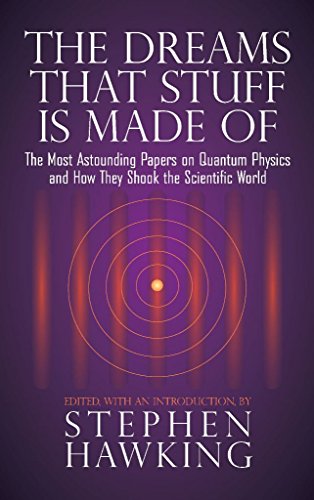 The Dreams That Stuff Is Made Of: The Most Astounding Papers of Quantum Physics--and How They Shook the Scientific World