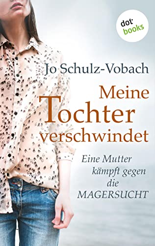 Meine Tochter verschwindet: Eine Mutter kämpft gegen die Magersucht