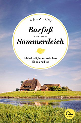 Barfuß auf dem Sommerdeich: Mein Halligleben zwischen Ebbe und Flut (Sehnsuchtsorte 4)