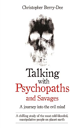 Talking With Psychopaths and Savages - A journey into the evil mind: A chilling study of the most cold-blooded, manipulative people on planet earth (English Edition)