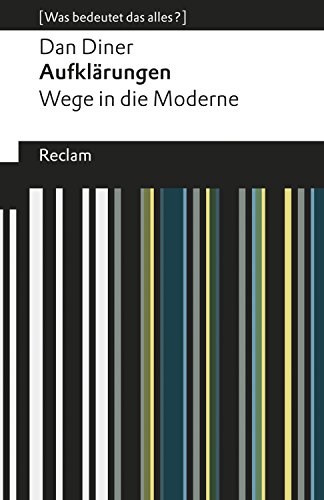 Aufklärungen. Wege in die Moderne. [Was bedeutet das alles?]: Diner, Dan – Erläuterungen; Denkanstöße; Analyse (Reclams Universal-Bibliothek)