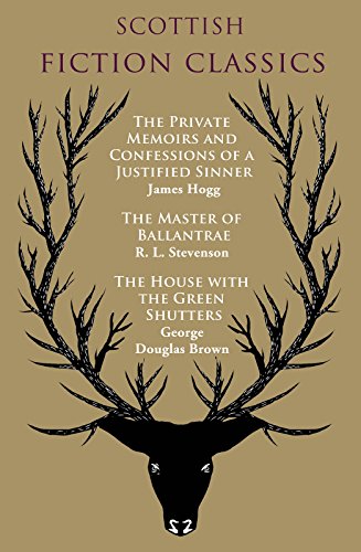 Scottish Fiction Classics: The Private Memoirs and Confessions of a Justified Sinner, The Master of Ballantrae, The House with the Green Shutters (The eClassics Collection)