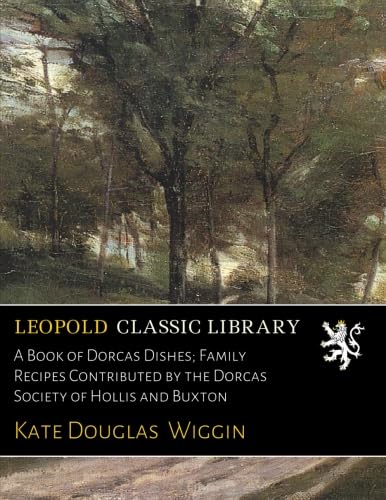 A Book of Dorcas Dishes; Family Recipes Contributed by the Dorcas Society of Hollis and Buxton
