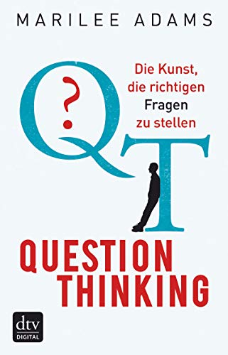 QT - Question Thinking: Die Kunst, die richtigen Fragen zu stellen