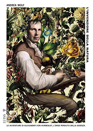 L'invenzione della natura: Le avventure di Alexander von Humboldt, l'eroe perduto della scienza