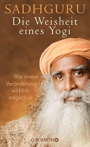 Die Weisheit eines Yogi: Wie innere Veränderung wirklich möglich ist (O. W. Barth-Bibliothek der Spiritualität)