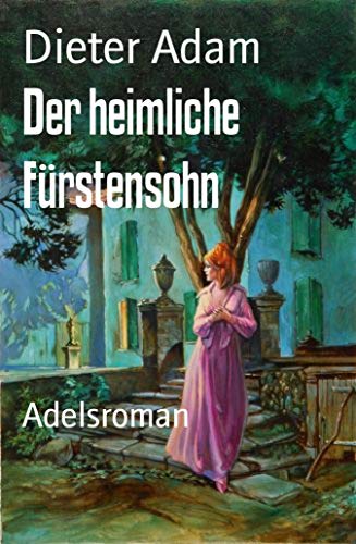 Der heimliche Fürstensohn: Adelsroman