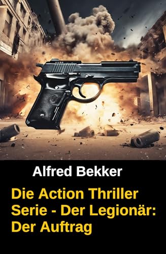 Die Alfred Bekker Action Thriller Serie - Der Legionär: Der Auftrag: Episode 1 - Cassiopeiapress Spannung