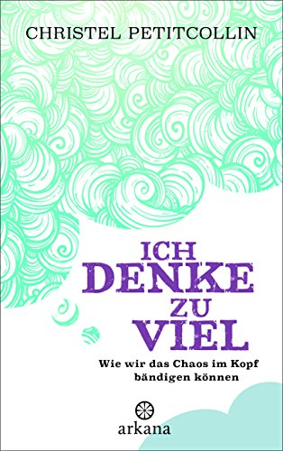 Ich denke zu viel: Wie wir das Chaos im Kopf bändigen können