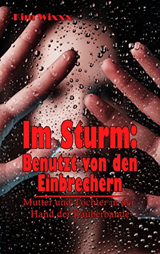 Im Sturm: Benutzt von den Einbrechern: Mutter und Tochter in der Hand der Räuberbande (Kim Wixxx 15)