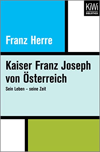 Kaiser Franz Joseph von Österreich: Sein Leben – seine Zeit