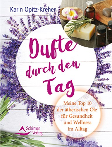 Dufte durch den Tag- Meine Top 10 der ätherischen Öle für Gesundheit und Wellness im Alltag