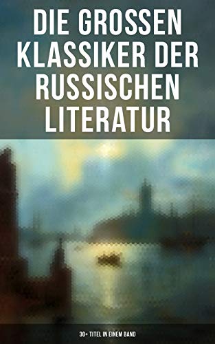 Die großen Klassiker der russischen Literatur: 30+ Titel in einem Band: Schuld und Sühne, Anna Karenina, Eugen Onegin, Christ und Antichrist, Drei Schwestern…