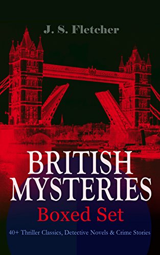 BRITISH MYSTERIES - Boxed Set: 40+ Thriller Classics, Detective Novels & Crime Stories: The Mill House Murder, Dead Men's Money, The Paradise Mystery, ... The Solution of a Mystery…
